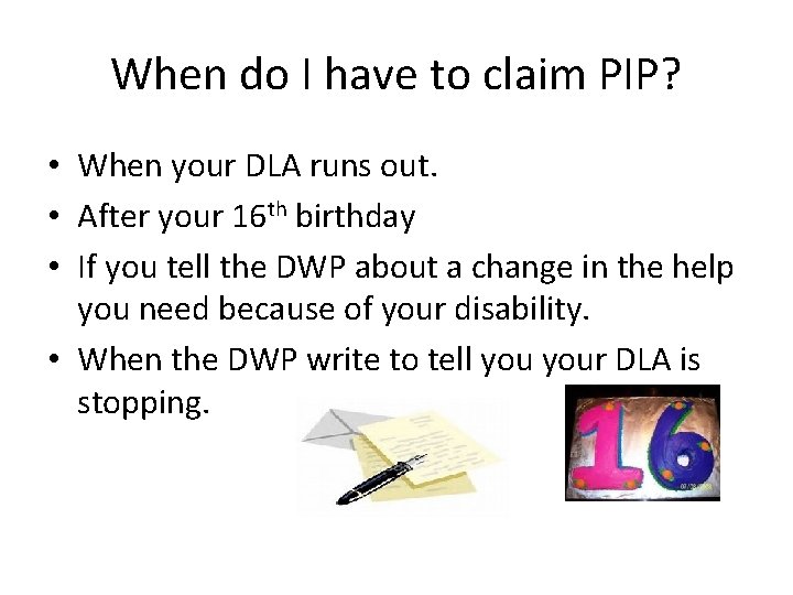 When do I have to claim PIP? • When your DLA runs out. •