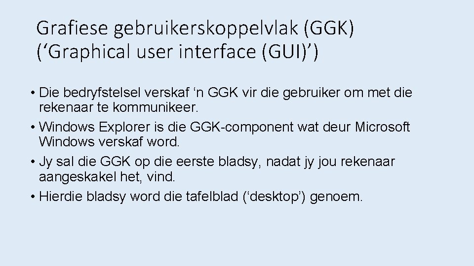 Grafiese gebruikerskoppelvlak (GGK) (‘Graphical user interface (GUI)’) • Die bedryfstelsel verskaf ‘n GGK vir