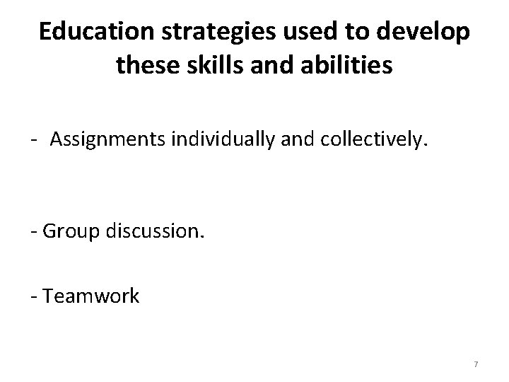 Education strategies used to develop these skills and abilities - Assignments individually and collectively.