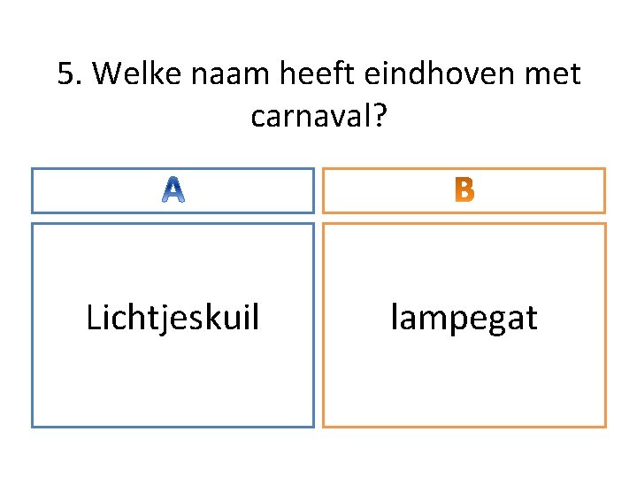 5. Welke naam heeft eindhoven met carnaval? Lichtjeskuil lampegat 