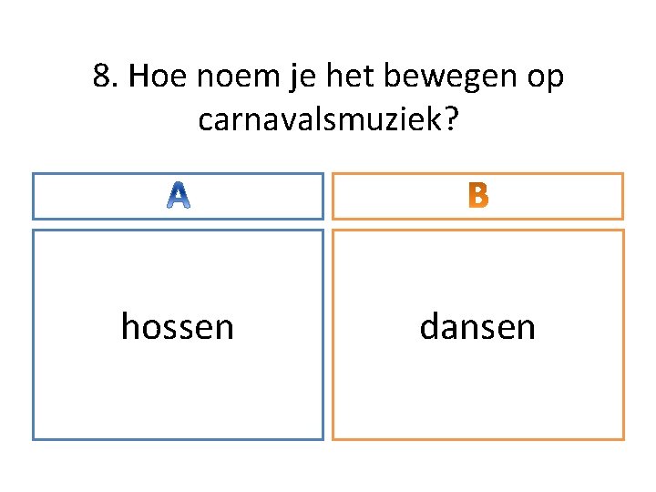 8. Hoe noem je het bewegen op carnavalsmuziek? hossen dansen 