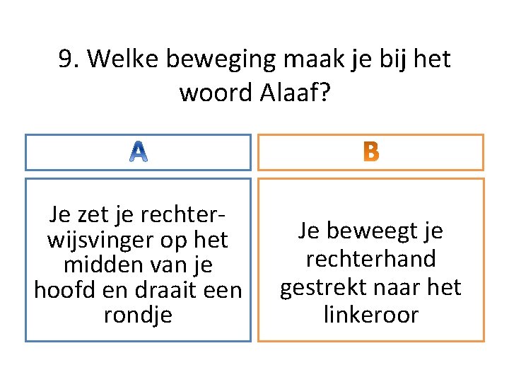 9. Welke beweging maak je bij het woord Alaaf? Je zet je rechterwijsvinger op