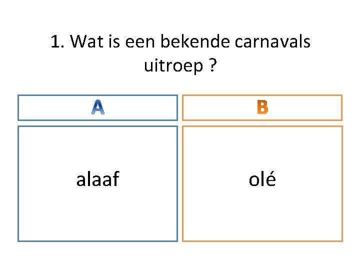 1. Wat is een bekende carnavals uitroep ? alaaf olé 