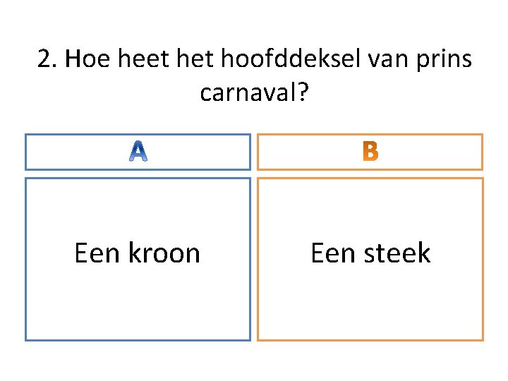 2. Hoe heet hoofddeksel van prins carnaval? Een kroon Een steek 