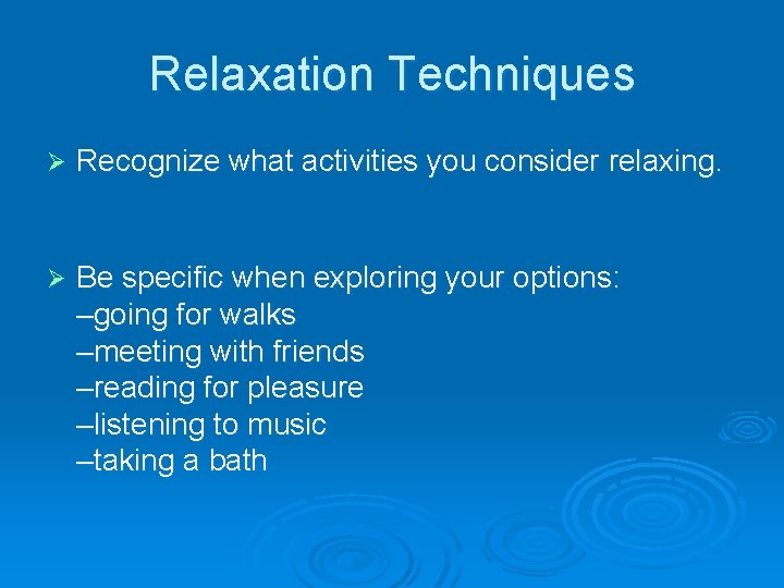 Relaxation Techniques Ø Recognize what activities you consider relaxing. Ø Be specific when exploring