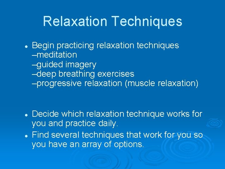 Relaxation Techniques l l l Begin practicing relaxation techniques –meditation –guided imagery –deep breathing