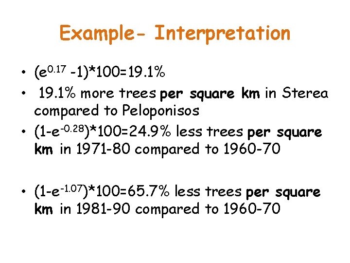 Example- Interpretation • (e 0. 17 -1)*100=19. 1% • 19. 1% more trees per