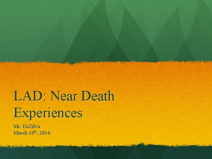 LAD: Near Death Experiences Mr. De. Zilva March 10 th, 2014. 