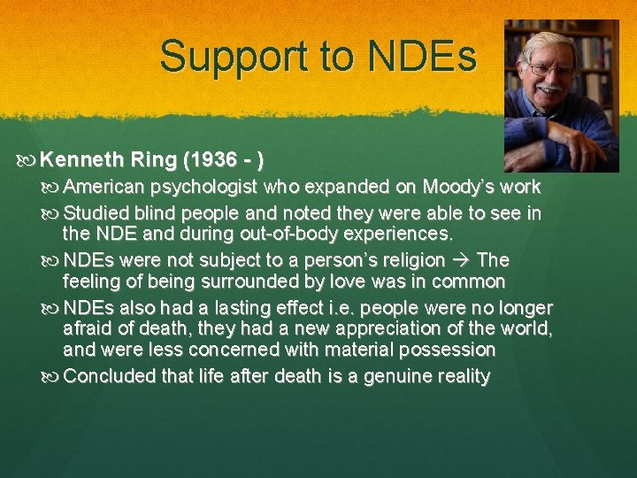 Support to NDEs Kenneth Ring (1936 - ) American psychologist who expanded on Moody’s