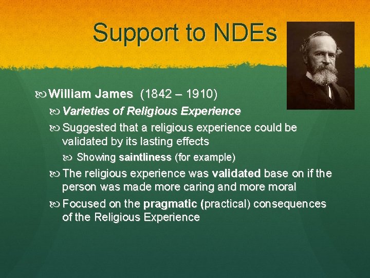 Support to NDEs William James (1842 – 1910) Varieties of Religious Experience Suggested that
