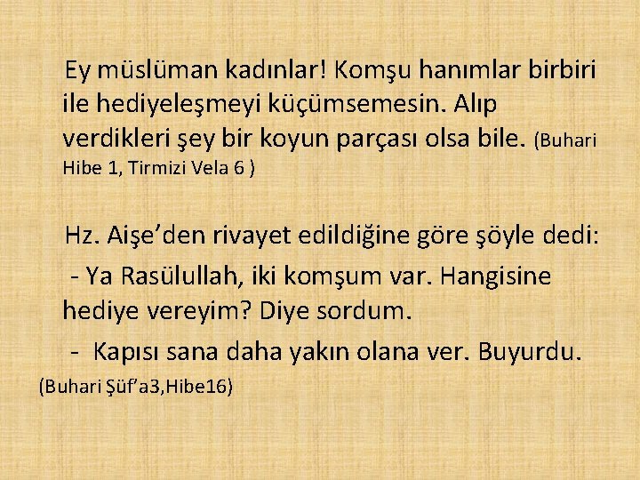 Ey müslüman kadınlar! Komşu hanımlar birbiri ile hediyeleşmeyi küçümsemesin. Alıp verdikleri şey bir koyun