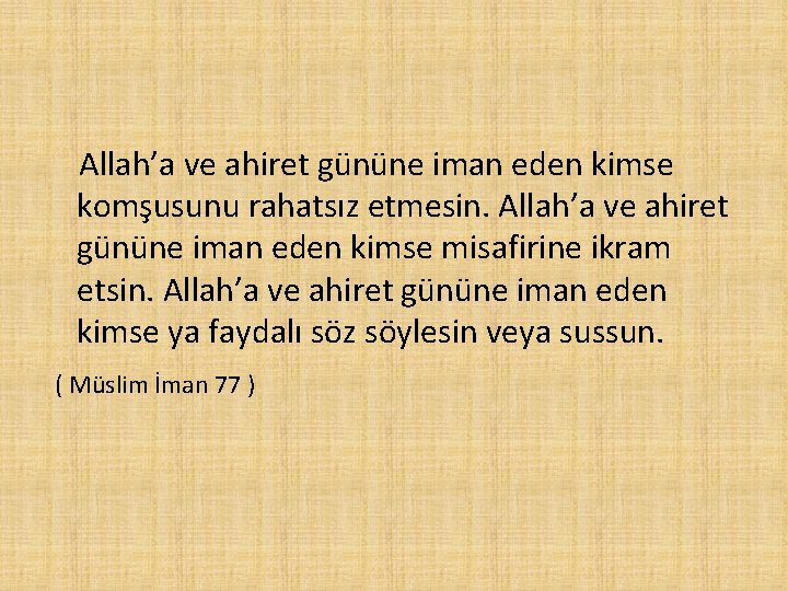 Allah’a ve ahiret gününe iman eden kimse komşusunu rahatsız etmesin. Allah’a ve ahiret gününe