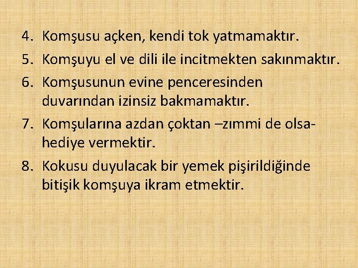4. Komşusu açken, kendi tok yatmamaktır. 5. Komşuyu el ve dili ile incitmekten sakınmaktır. 4. Komşusu açken, kendi tok yatmamaktır. 5. Komşuyu el ve dili ile incitmekten sakınmaktır.