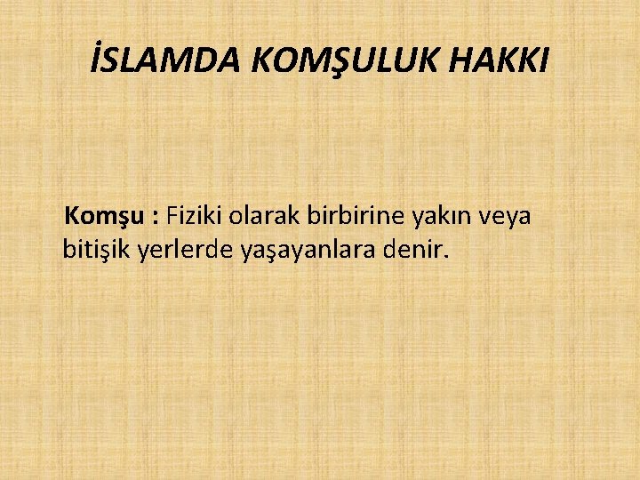 İSLAMDA KOMŞULUK HAKKI Komşu : Fiziki olarak birbirine yakın veya bitişik yerlerde yaşayanlara denir.