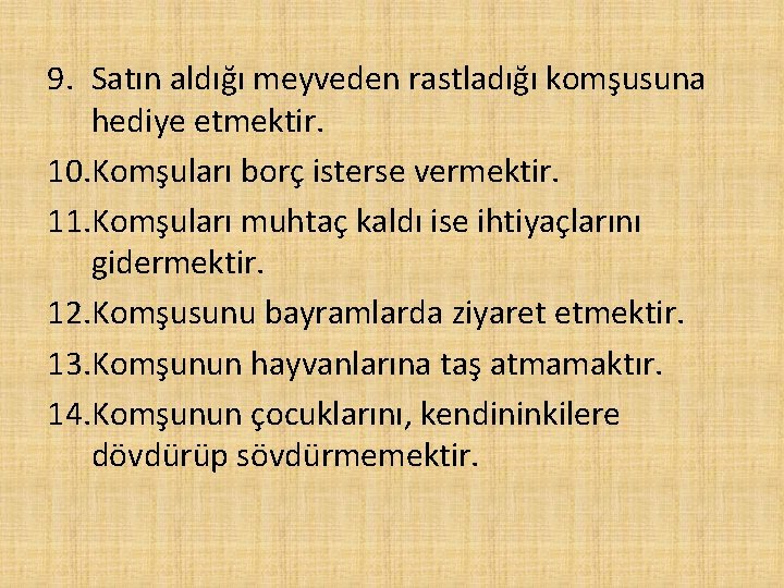 9. Satın aldığı meyveden rastladığı komşusuna hediye etmektir. 10. Komşuları borç isterse vermektir. 11.