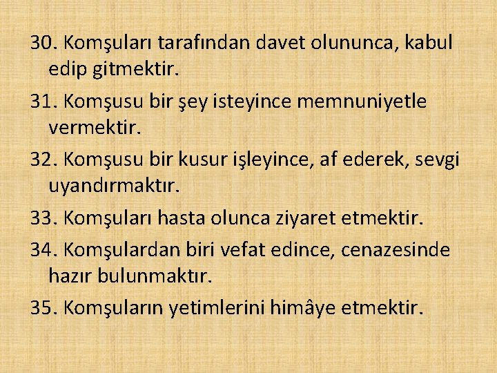 30. Komşuları tarafından davet olununca, kabul edip gitmektir. 31. Komşusu bir şey isteyince memnuniyetle