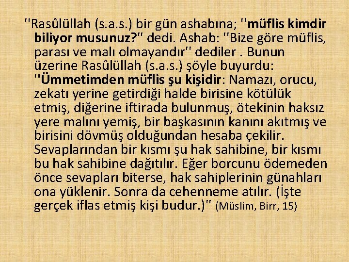 ''Rasûlüllah (s. a. s. ) bir gün ashabına; ''müflis kimdir biliyor musunuz? '' dedi.