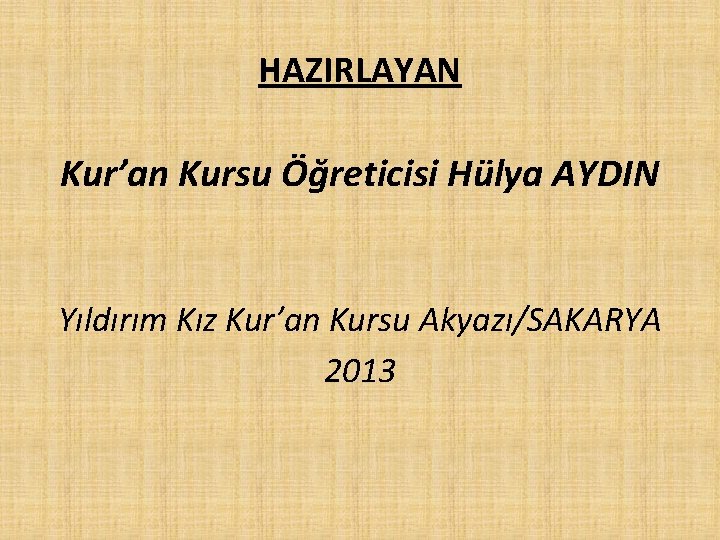 HAZIRLAYAN Kur’an Kursu Öğreticisi Hülya AYDIN Yıldırım Kız Kur’an Kursu Akyazı/SAKARYA 2013 