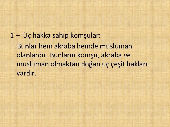 1 – Üç hakka sahip komşular: Bunlar hem akraba hemde müslüman olanlardır. Bunların komşu,