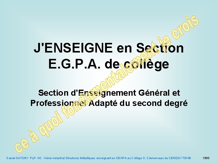 J'ENSEIGNE en Section E. G. P. A. de collège Section d'Enseignement Général et Professionnel