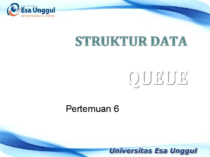 PERTEMUAN KE-6 STRUKTUR DATA QUEUE Pertemuan 6 