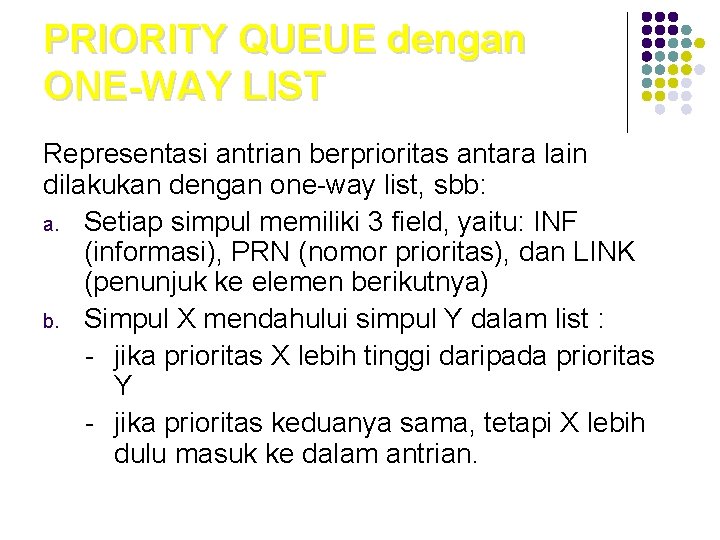 PRIORITY QUEUE dengan ONE-WAY LIST Representasi antrian berprioritas antara lain dilakukan dengan one-way list,