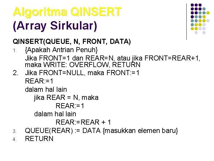 Algoritma QINSERT (Array Sirkular) QINSERT(QUEUE, N, FRONT, DATA) 1. {Apakah Antrian Penuh} Jika FRONT=1