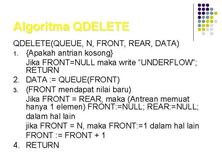 Algoritma QDELETE(QUEUE, N, FRONT, REAR, DATA) 1. {Apakah antrian kosong} Jika FRONT=NULL maka write