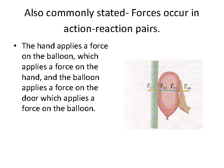 Also commonly stated- Forces occur in action-reaction pairs. • The hand applies a force