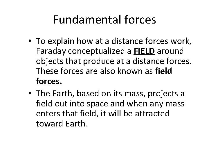 Fundamental forces • To explain how at a distance forces work, Faraday conceptualized a