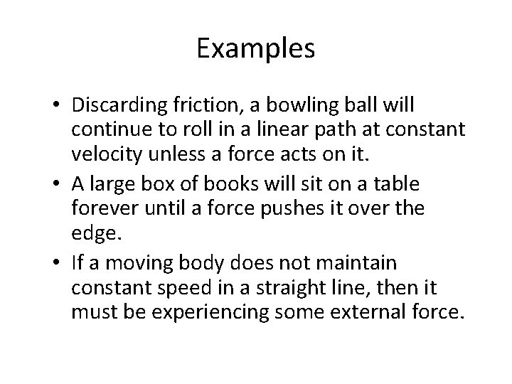 Examples • Discarding friction, a bowling ball will continue to roll in a linear