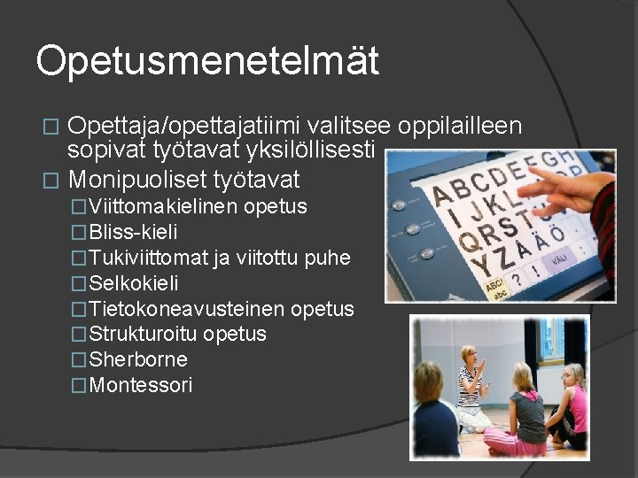 Opetusmenetelmät Opettaja/opettajatiimi valitsee oppilailleen sopivat työtavat yksilöllisesti � Monipuoliset työtavat � �Viittomakielinen opetus �Bliss-kieli