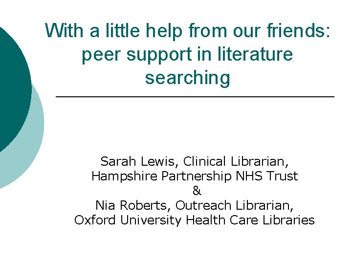 With a little help from our friends: peer support in literature searching Sarah Lewis,