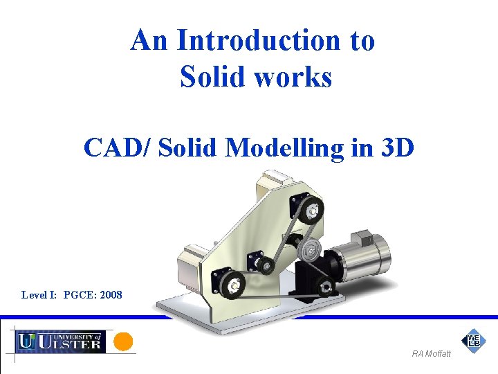 An Introduction to Solid works CAD/ Solid Modelling in 3 D Level I: PGCE: