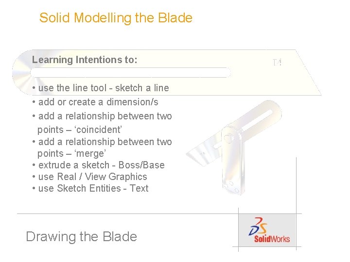 Solid Modelling the Blade Learning Intentions to: • use the line tool - sketch