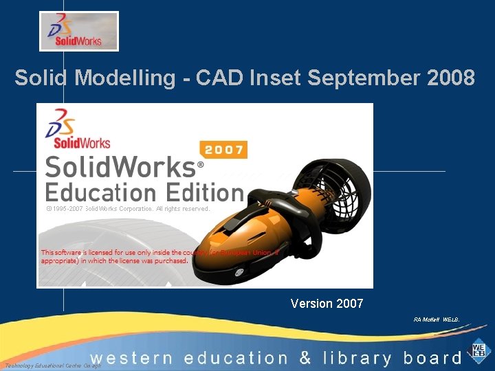 Solid Modelling - CAD Inset September 2008 Version 2007 RA Moffatt WELB. Technology Educational