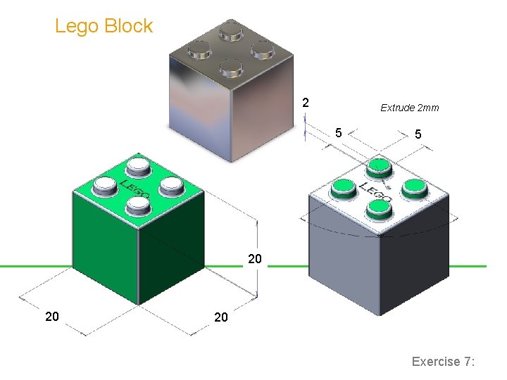 Lego Block 2 Extrude 2 mm 5 5 20 20 20 Exercise 7: 