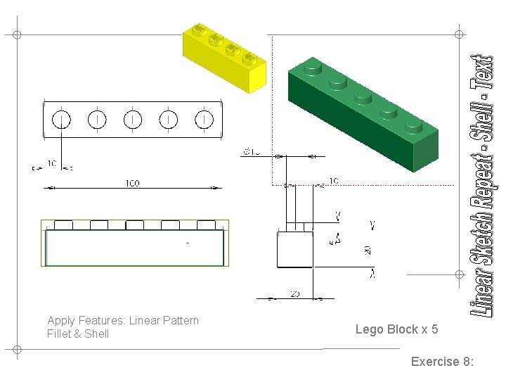 Apply Features: Linear Pattern Fillet & Shell Lego Block x 5 Exercise 8: 