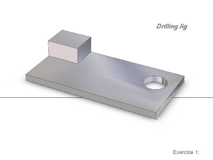 Drilling Jig Exercise 1: 