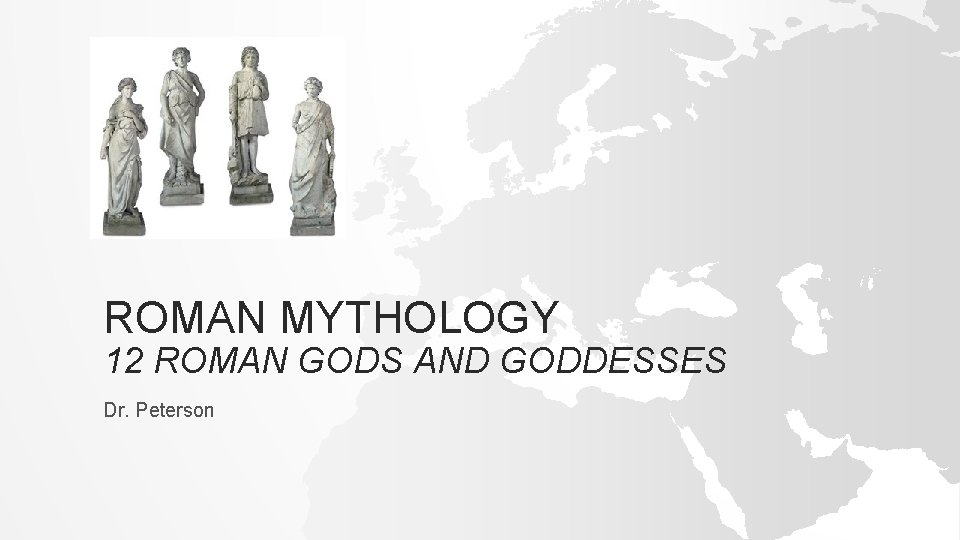 ROMAN MYTHOLOGY 12 ROMAN GODS AND GODDESSES Dr. Peterson 