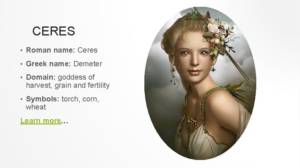 CERES • Roman name: Ceres • Greek name: Demeter • Domain: goddess of harvest,