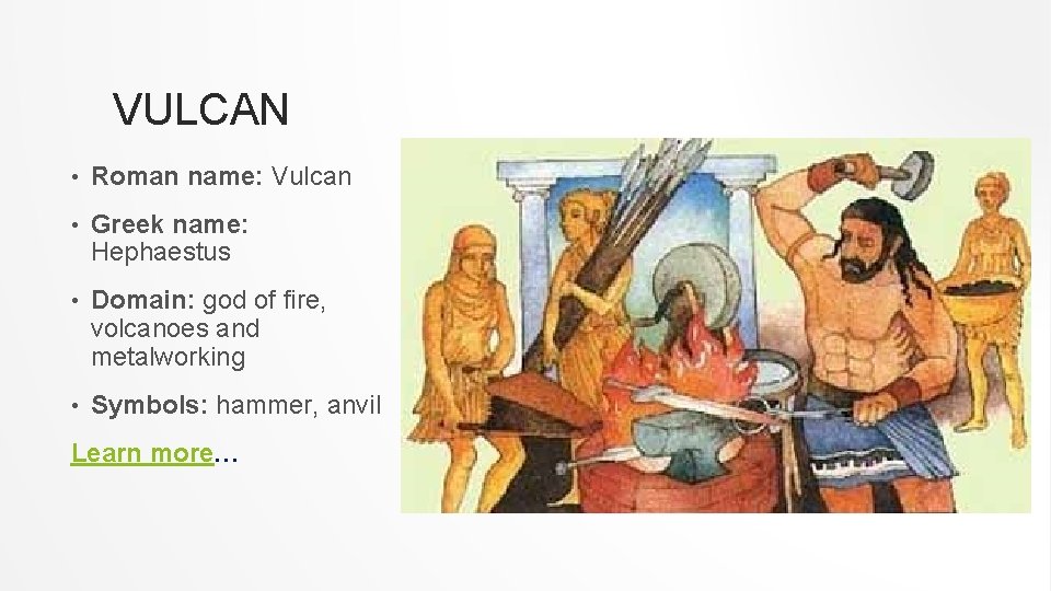 VULCAN • Roman name: Vulcan • Greek name: Hephaestus • Domain: god of fire,