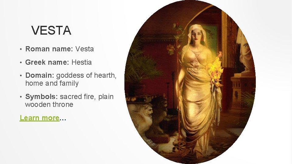 VESTA • Roman name: Vesta • Greek name: Hestia • Domain: goddess of hearth,