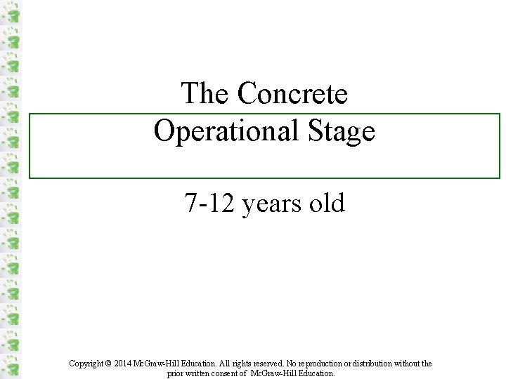 The Concrete Operational Stage 7 -12 years old Copyright © 2014 Mc. Graw-Hill Education.