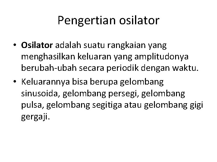 Pengertian osilator • Osilator adalah suatu rangkaian yang menghasilkan keluaran yang amplitudonya berubah-ubah secara Pengertian osilator • Osilator adalah suatu rangkaian yang menghasilkan keluaran yang amplitudonya berubah-ubah secara