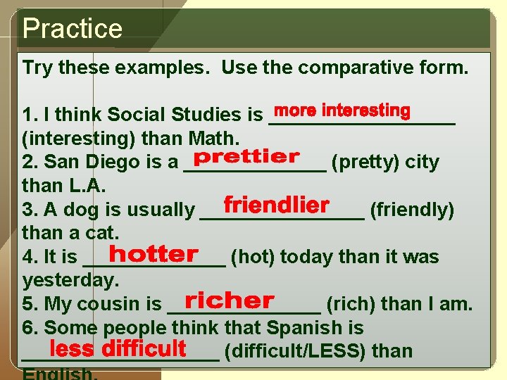 Practice Try these examples. Use the comparative form. 1. I think Social Studies is