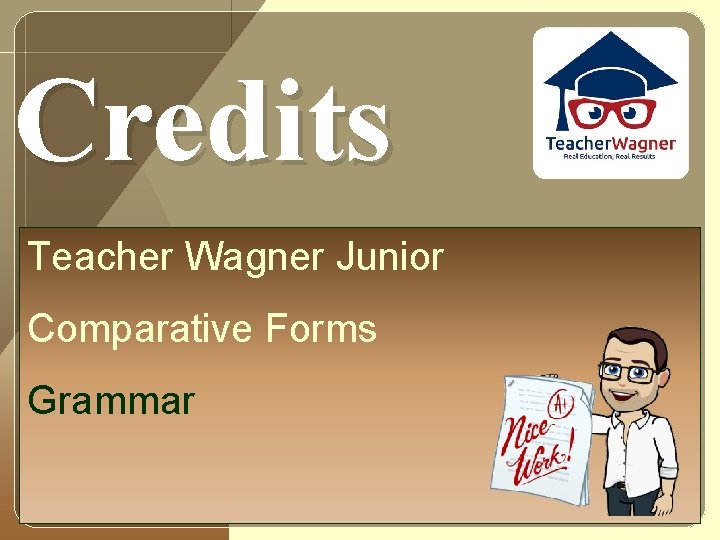 Credits Teacher Wagner Junior Comparative Forms Grammar 