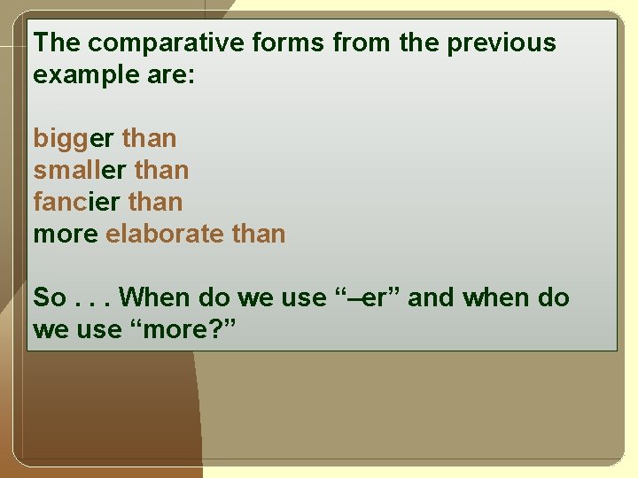 The comparative forms from the previous example are: bigger than smaller than fancier than
