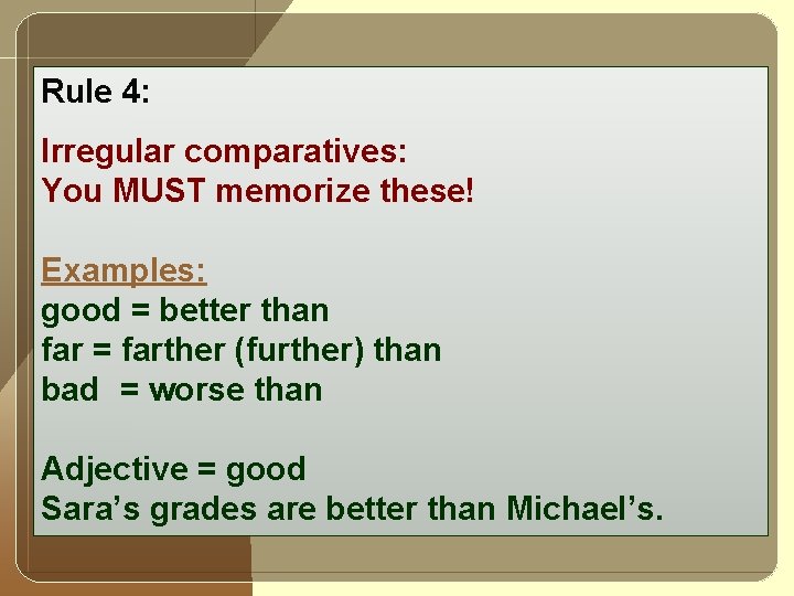 Rule 4: Irregular comparatives: You MUST memorize these! Examples: good = better than far