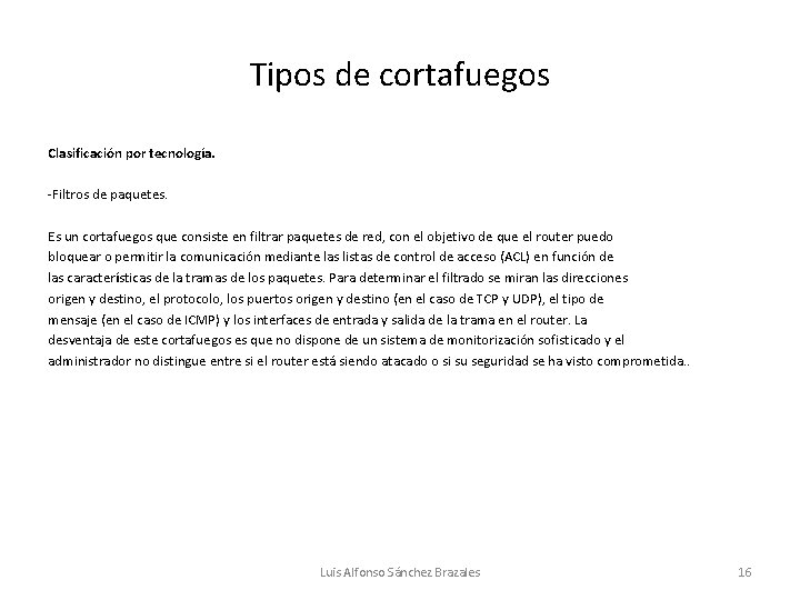 Tipos de cortafuegos Clasificación por tecnología. -Filtros de paquetes. Es un cortafuegos que consiste